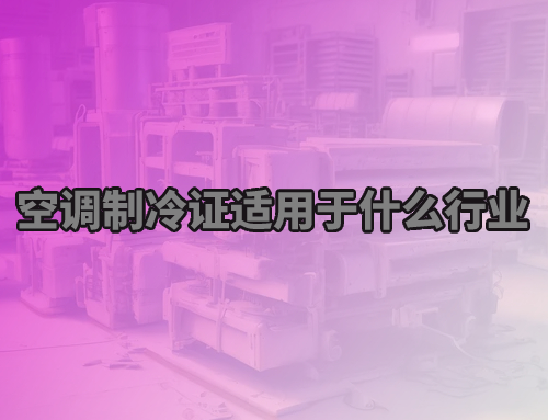 空调制冷证适用于什么行业