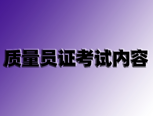 质量员考试考哪些内容？质量员证考试内容