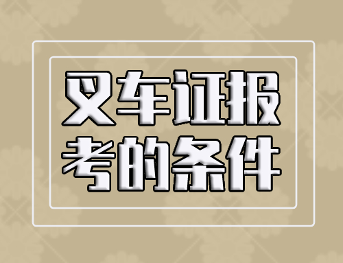 报考叉车证办理需要什么条件