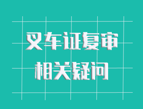 叉车证还有一个月到期能复审吗,叉车证复审还是原来的证吗