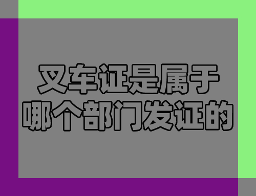 叉车证是属于哪个部门发证的?什么地方发