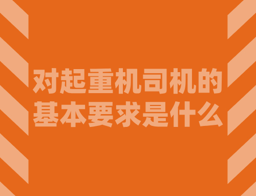 对起重机司机的基本要求是什么